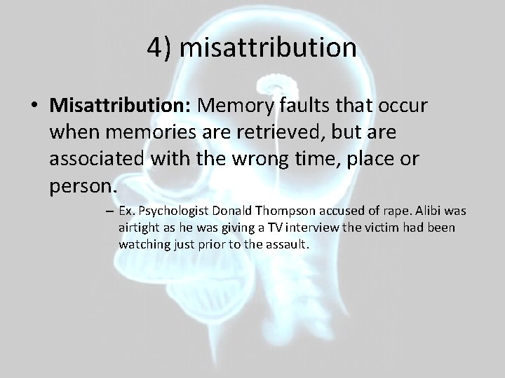 4) misattribution • Misattribution: Memory faults that occur when memories are retrieved, but are