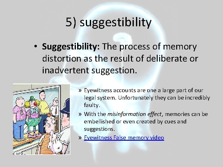 5) suggestibility • Suggestibility: The process of memory distortion as the result of deliberate