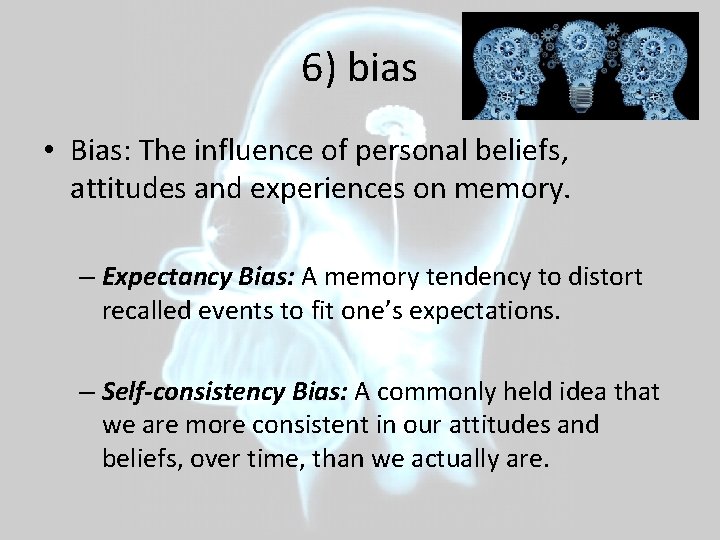 6) bias • Bias: The influence of personal beliefs, attitudes and experiences on memory.
