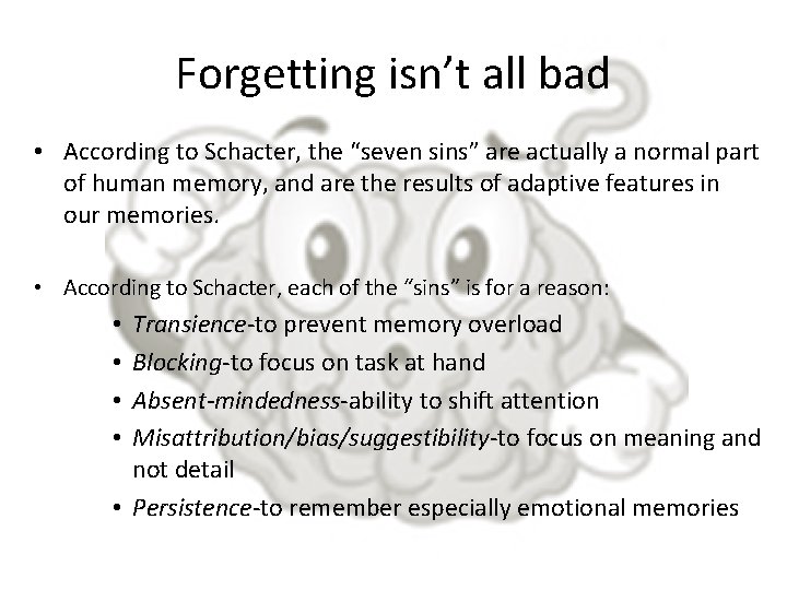 Forgetting isn’t all bad • According to Schacter, the “seven sins” are actually a