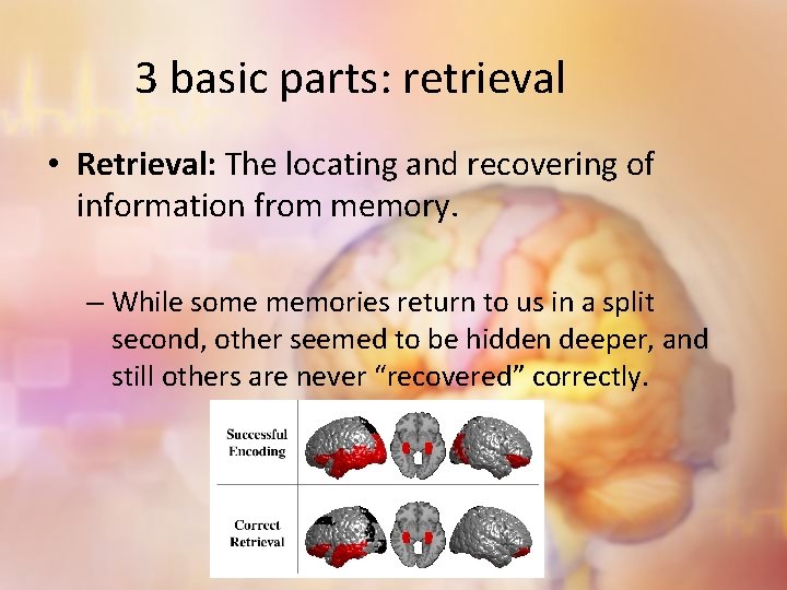 3 basic parts: retrieval • Retrieval: The locating and recovering of information from memory.