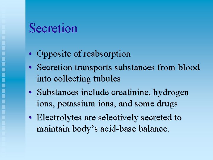 Secretion • Opposite of reabsorption • Secretion transports substances from blood into collecting tubules