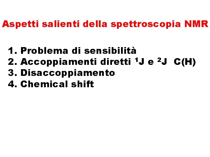 Aspetti salienti della spettroscopia NMR 1. 2. 3. 4. Problema di sensibilità Accoppiamenti diretti Aspetti salienti della spettroscopia NMR 1. 2. 3. 4. Problema di sensibilità Accoppiamenti diretti