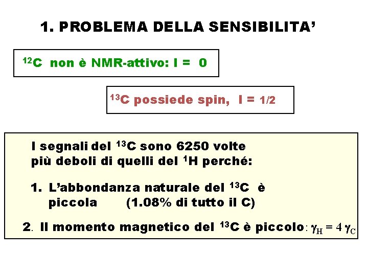 1. PROBLEMA DELLA SENSIBILITA’ 12 C non è NMR-attivo: I = 0 13 C 1. PROBLEMA DELLA SENSIBILITA’ 12 C non è NMR-attivo: I = 0 13 C