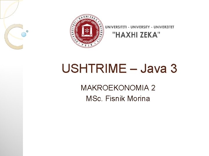 USHTRIME – Java 3 MAKROEKONOMIA 2 MSc. Fisnik Morina 