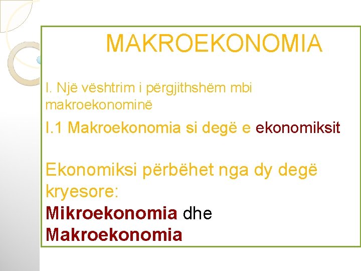 MAKROEKONOMIA I. Një vështrim i përgjithshëm mbi makroekonominë I. 1 Makroekonomia si degë e