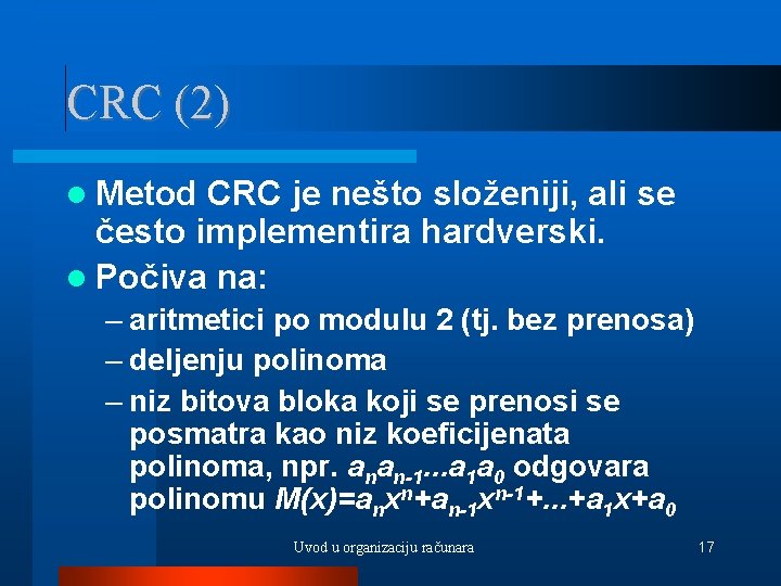CRC (2) Metod CRC je nešto složeniji, ali se često implementira hardverski. Počiva na: