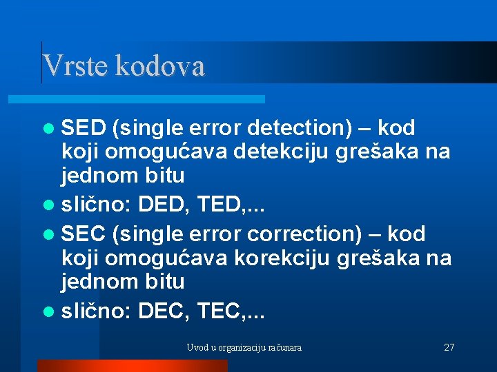 Vrste kodova SED (single error detection) – kod koji omogućava detekciju grešaka na jednom