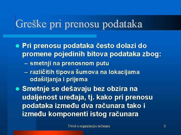 Greške pri prenosu podataka Pri prenosu podataka često dolazi do promene pojedinih bitova podataka