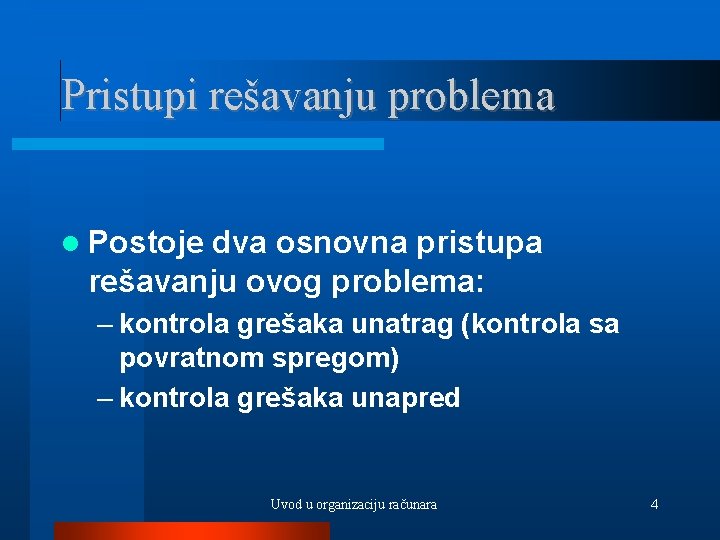 Pristupi rešavanju problema Postoje dva osnovna pristupa rešavanju ovog problema: – kontrola grešaka unatrag