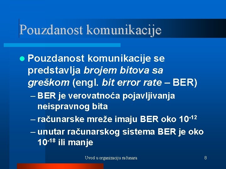 Pouzdanost komunikacije se predstavlja brojem bitova sa greškom (engl. bit error rate – BER)