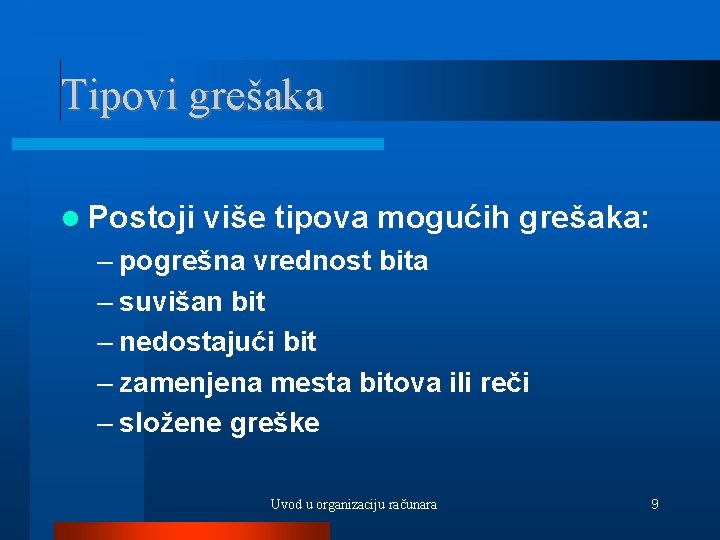 Tipovi grešaka Postoji više tipova mogućih grešaka: – pogrešna vrednost bita – suvišan bit