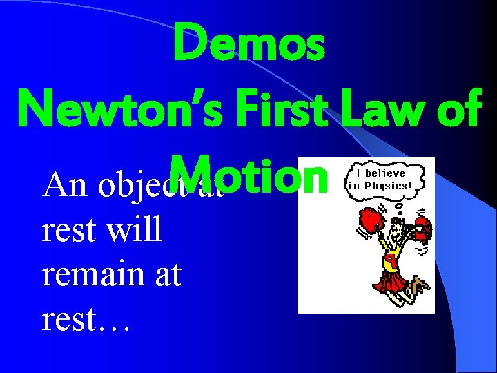 Demos Newton’s First Law of Motion An object at rest will remain at rest…