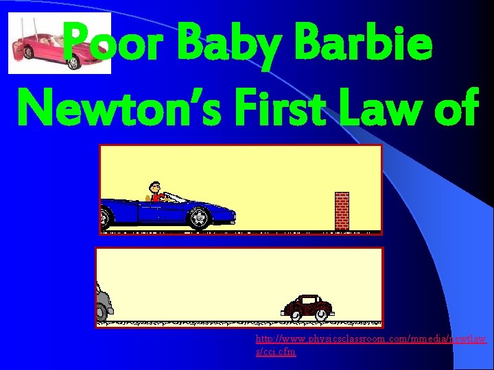 Poor Baby Barbie Newton’s First Law of Motion http: //www. physicsclassroom. com/mmedia/newtlaw s/cci. cfm