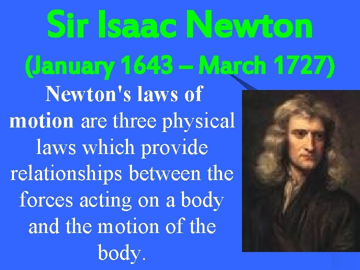 Sir Isaac Newton (January 1643 – March 1727) Newton's laws of motion are three