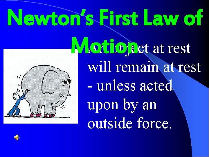 Newton’s First Law of Motion An object at rest will remain at rest -