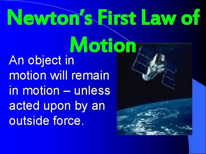 Newton’s First Law of Motion An object in motion will remain in motion –