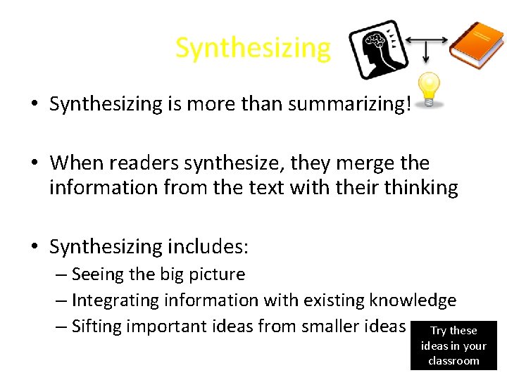 Synthesizing • Synthesizing is more than summarizing! • When readers synthesize, they merge the