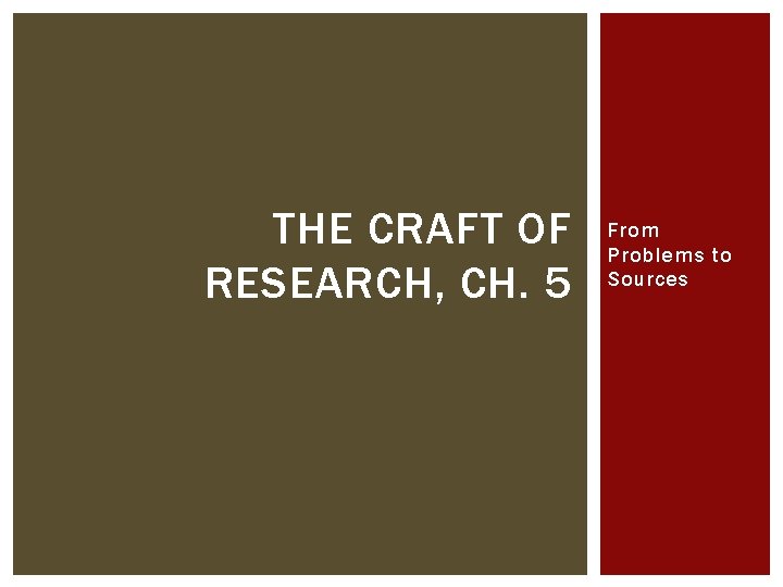 THE CRAFT OF RESEARCH, CH. 5 From Problems to Sources 