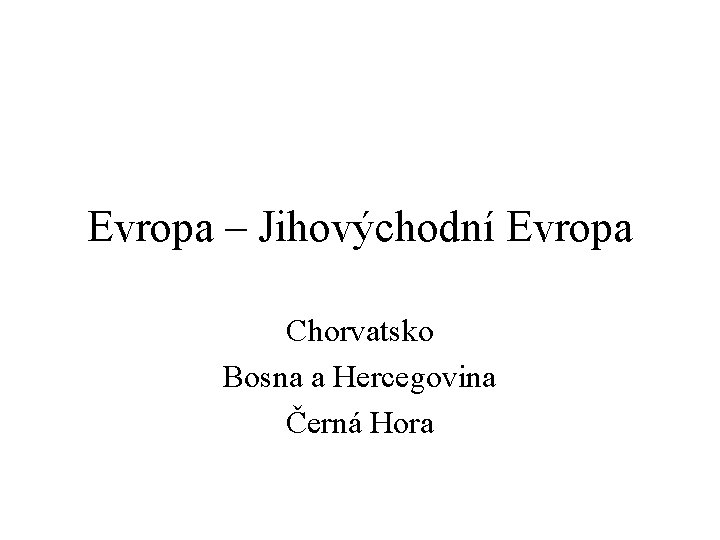 Evropa – Jihovýchodní Evropa Chorvatsko Bosna a Hercegovina Černá Hora 