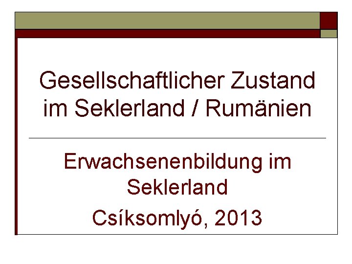 Gesellschaftlicher Zustand im Seklerland / Rumänien Erwachsenenbildung im Seklerland Csíksomlyó, 2013 