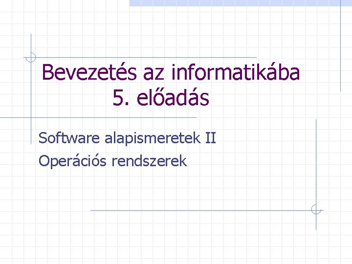 Bevezetés az informatikába 5. előadás Software alapismeretek II Operációs rendszerek 