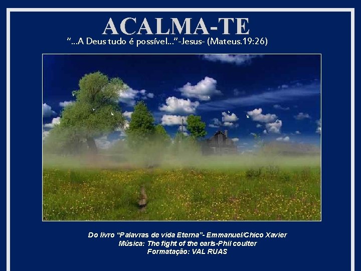 ACALMA-TE “. . . A Deus tudo é possível. . . ”-Jesus- (Mateus. 19: