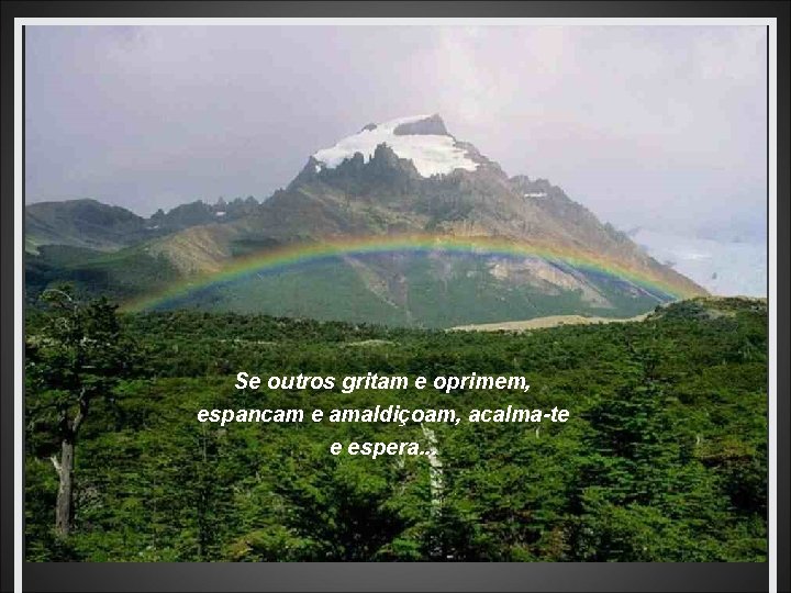 Se outros gritam e oprimem, espancam e amaldiçoam, acalma-te e espera. . . 