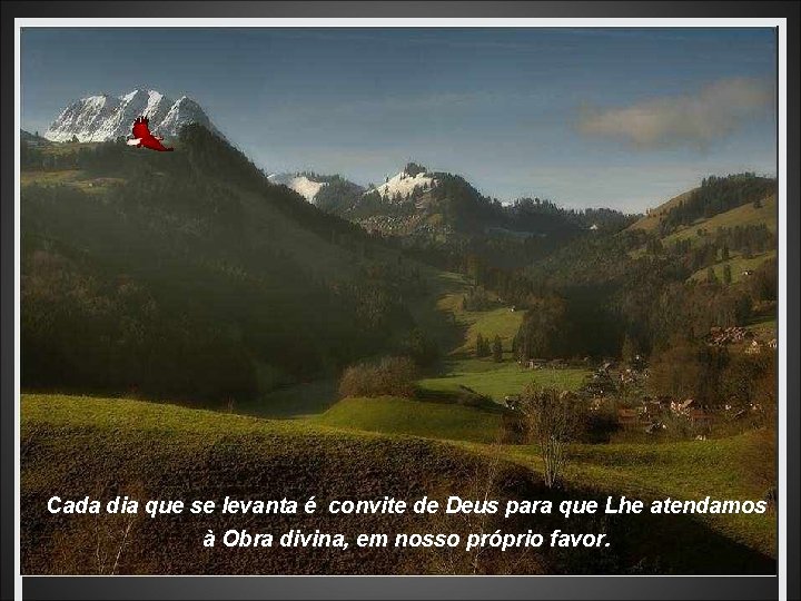 Cada dia que se levanta é convite de Deus para que Lhe atendamos à