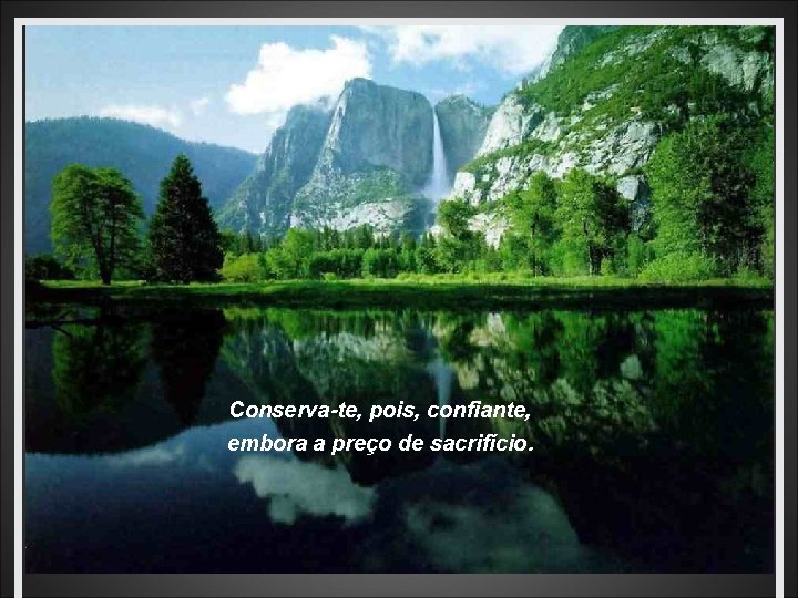 Conserva-te, pois, confiante, embora a preço de sacrifício. 
