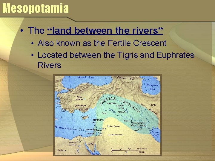 Mesopotamia • The “land between the rivers” • Also known as the Fertile Crescent