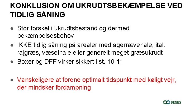 KONKLUSION OM UKRUDTSBEKÆMPELSE VED TIDLIG SÅNING ● Stor forskel i ukrudtsbestand og dermed bekæmpelsesbehov