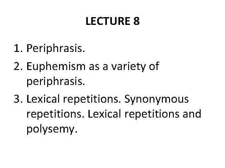 LECTURE 8 1. Periphrasis. 2. Euphemism as a variety of periphrasis. 3. Lexical repetitions.