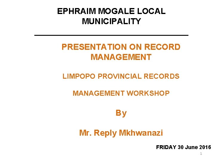 EPHRAIM MOGALE LOCAL MUNICIPALITY _________________ PRESENTATION ON RECORD MANAGEMENT LIMPOPO PROVINCIAL RECORDS MANAGEMENT WORKSHOP