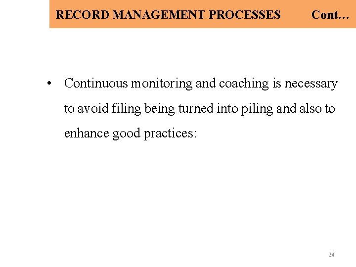 RECORD MANAGEMENT PROCESSES Cont… • Continuous monitoring and coaching is necessary to avoid filing