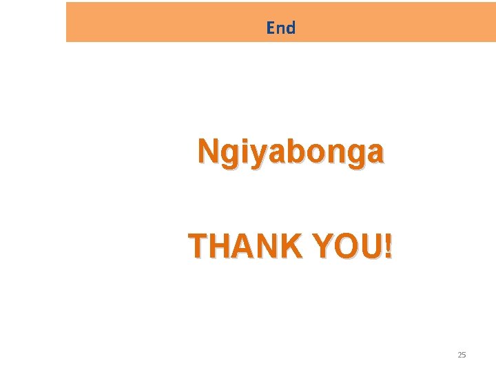 End Ngiyabonga THANK YOU! 25 