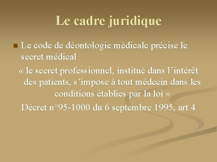 Le cadre juridique n Le code de déontologie médicale précise le secret médical «