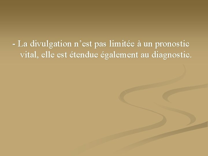 - La divulgation n’est pas limitée à un pronostic vital, elle est étendue également