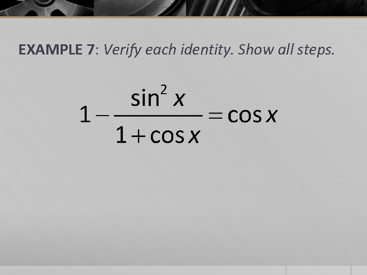 EXAMPLE 7: Verify each identity. Show all steps. 