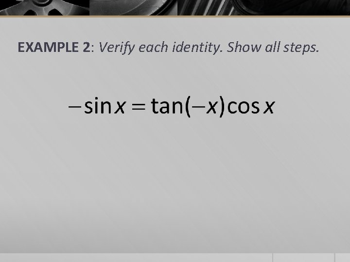 EXAMPLE 2: Verify each identity. Show all steps. 