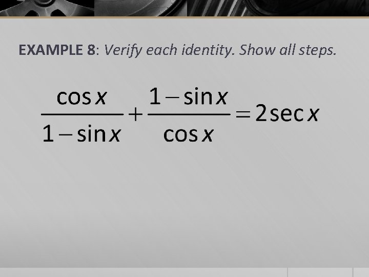 EXAMPLE 8: Verify each identity. Show all steps. 