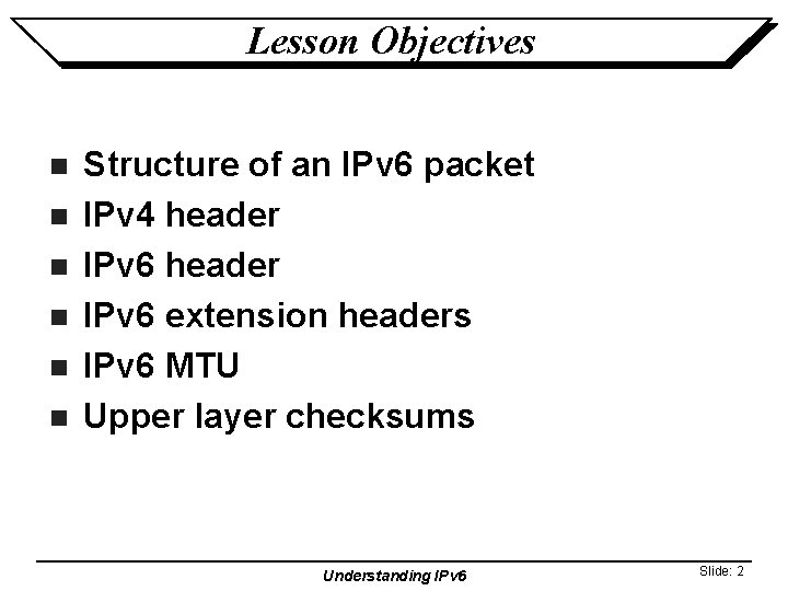 Lesson Objectives n n n Structure of an IPv 6 packet IPv 4 header