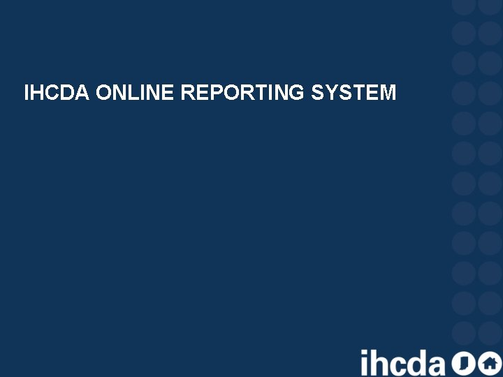 IHCDA ONLINE REPORTING SYSTEM 