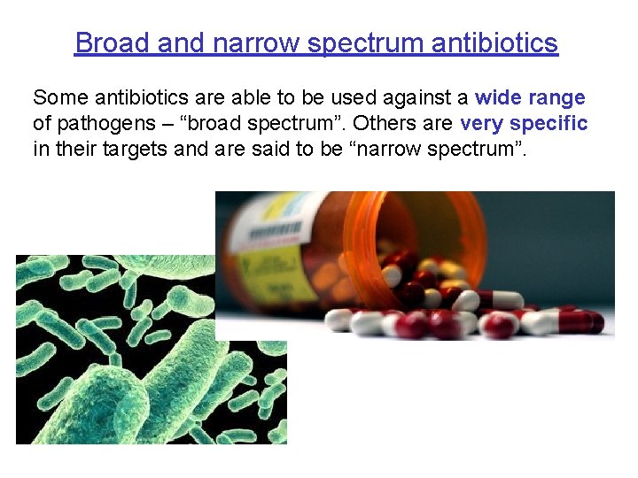 Broad and narrow spectrum antibiotics Some antibiotics are able to be used against a