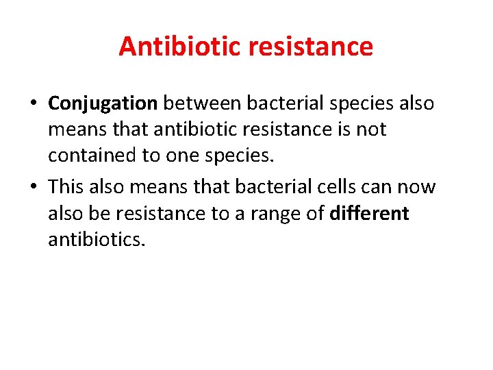 Antibiotic resistance • Conjugation between bacterial species also means that antibiotic resistance is not