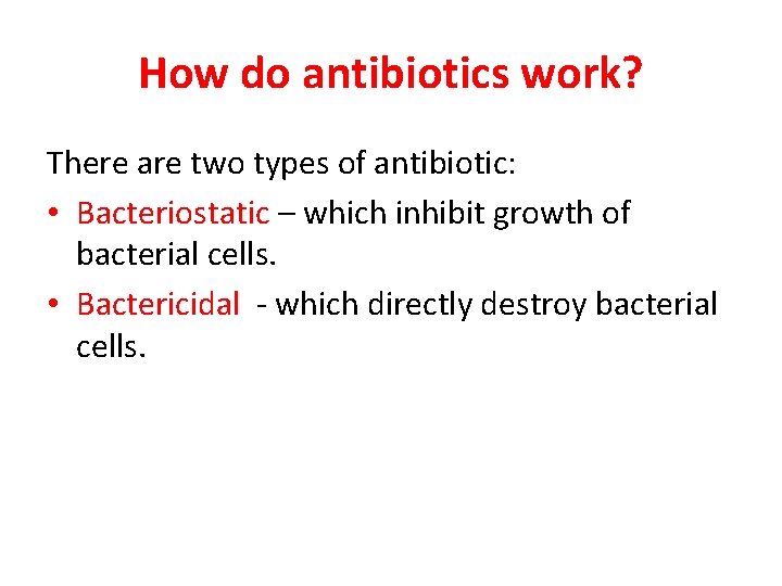 How do antibiotics work? There are two types of antibiotic: • Bacteriostatic – which