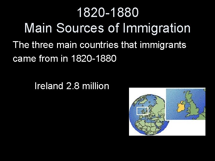 1820 -1880 Main Sources of Immigration The three main countries that immigrants came from