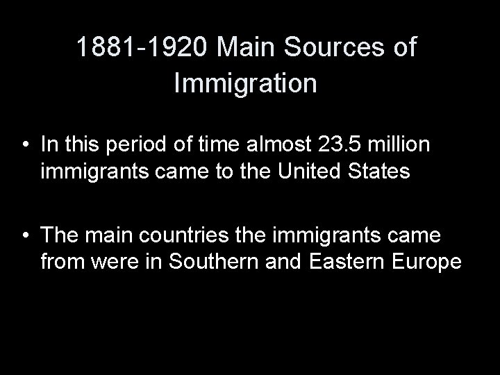 1881 -1920 Main Sources of Immigration • In this period of time almost 23.