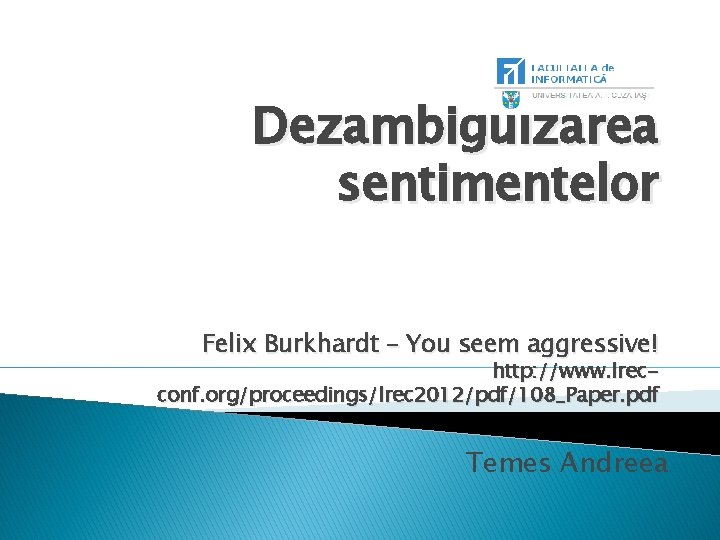 Dezambiguizarea sentimentelor Felix Burkhardt – You seem aggressive! http: //www. lrecconf. org/proceedings/lrec 2012/pdf/108_Paper. pdf