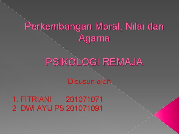 Perkembangan Moral, Nilai dan Agama PSIKOLOGI REMAJA Disusun oleh 1. FITRIANI 201071071 2 DWI